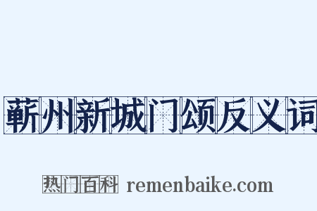 蕲州新城门颂反义词是什么意思的图片